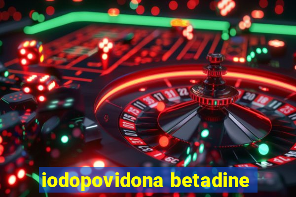 iodopovidona betadine